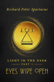 Title: Light in the Dark: Eyes Wide Open, Author: Richard Peter Spartacus