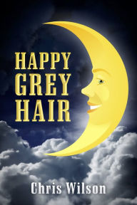 Title: Happy Grey Hair, Author: Chris Wilson