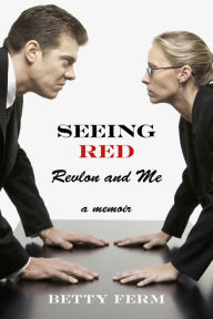 Title: Seeing Red: Revlon and Me: A Memoir, Author: Betty Ferm