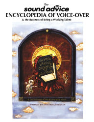 Title: The Sound Advice Encyclopedia of Voice-Over & the Business of Being A Working Talent, Author: Kate McClanaghan