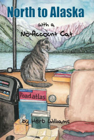 Title: North to Alaska with a No-Account Cat, Author: Herb Williams