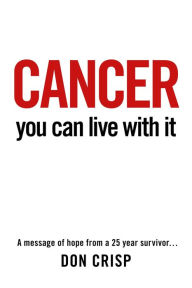 Title: Cancer: You Can Live With It, Author: Don Crisp