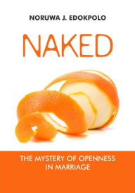 Title: Naked: The mystery of openness in marriage, Author: Edokpolo Noruwa