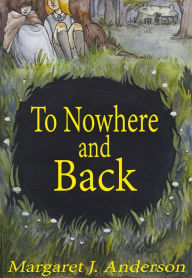 Title: To Nowhere and Back, Author: Margaret J. Anderson