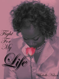 Title: Fight For My Life: A Personal Testimony of a Battle with Breast Cancer, Author: Mi'Chelle Nelson