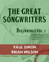 Title: The Great Songwriters - Beginnings Vol 2: Paul Simon and Brian Wilson, Author: Michael J Roberts