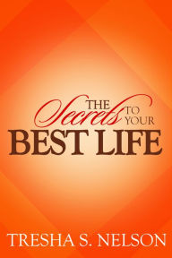 Title: The Secrets to your Best Life, Author: Tresha S. Nelson