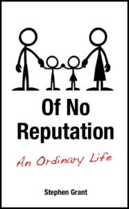 Title: Of No Reputation: Living An Ordinary Life, Author: Stephen Grant