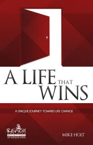 Title: A Life that Wins: A Unique Journey Toward Life Change, Author: Mike Holt