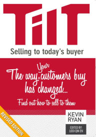 Title: TILT Selling to Today's Buyer: The Way Your Customers Buy Has Changed...Find Out How to Sell to Them, Author: Kevin Ryan