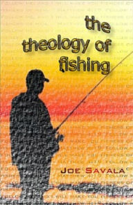 Title: The Theology of Fishing, Author: Joe Savala