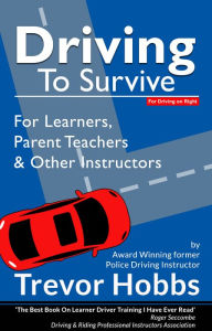 Title: Driving to Survive: For Learners, Parent Teachers and other Instructors, Author: Trevor Hobbs