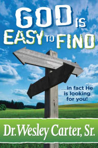 Title: God is Easy to Find: In Fact He is Looking for You, Author: Wesley Carter