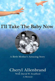 Title: I'll Take the Baby Now: A Birth Mother's Amazing Story, Author: Cheryl Allenbrand