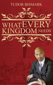 Title: What Every Kingdom Needs, Author: Tudor Bismark