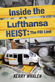 Title: Inside the Lufthansa HEI$T: The FBI Lied, Author: Kerry Whalen