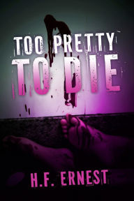 Title: Too Pretty To Die, Author: H.F. Ernest