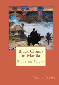 Title: Black Clouds in Manila: Fight or Flight: Book 1, Author: Tessie Jayme