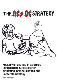 Title: The AC/DC Strategy: Rock'n'Roll and the 14 Strategic Campaigning Guidelines, Author: Peter Metzinger