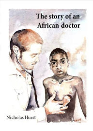 Title: The Story of an African Doctor, Author: Nicholas Hurst