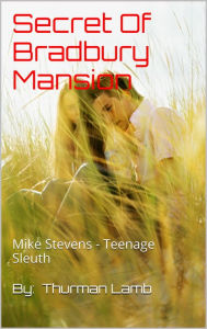 Title: Secret Of Bradbury Mansion: Mike Stevens - Teenage Sleuth, Author: Thurman Lamb