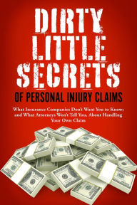 Title: Dirty Little Secrets of Personal Injury Claims: What Insurance Companies Don't Want You to Know; and What Attorneys Won't Tell You, About Handling Your Own Claim, Author: Terry Ann Lato