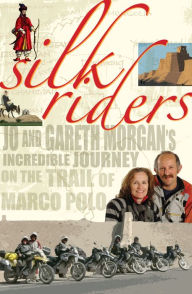 Title: Silk Riders: Jo and Gareth Morgan's Incredible Journey on the Trail of Marco Polo, Author: Gareth Morgan