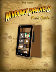 Title: Windows Phone 8 Field Guide: The Quickest Way to Get It Done with Windows Phone 8, Author: Paul Thurrott