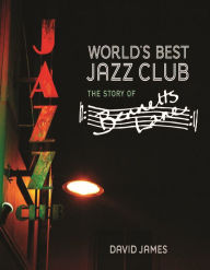 Title: World's Best Jazz Club: The Story of Bennetts Lane, Author: David James