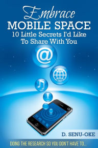 Title: Embrace Mobile Space: 10 Little Secrets I'd Like To Share With You, Author: D. Oke-Senu