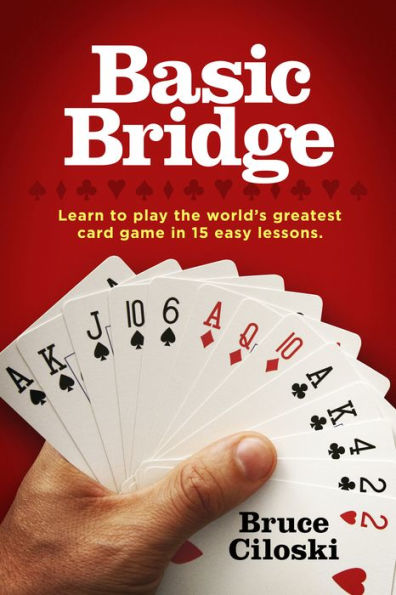 Basic Bridge: Learn to Play the World's Greatest Card Game in 15 Easy Lessons