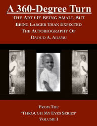 Title: A 360-Degree Turn: The Art of Being Small But Being Larger Than Expected: The Autobiography of Daoud A. Adamu, Volume I, Author: Daoud A. Adamu