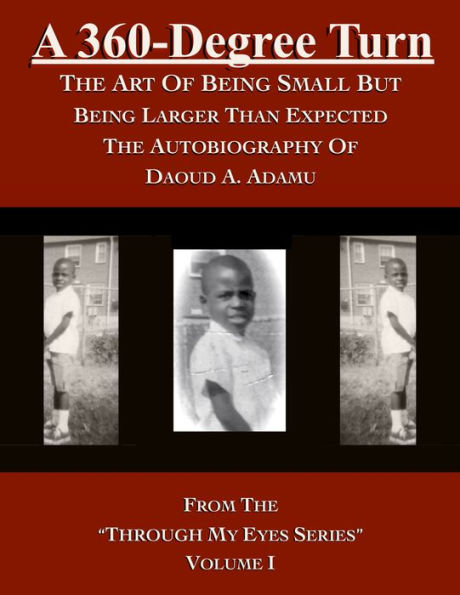 A 360-Degree Turn: The Art of Being Small But Being Larger Than Expected: The Autobiography of Daoud A. Adamu, Volume I