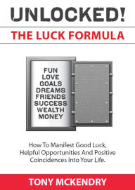 Title: The Luck Formula: How to manifest good luck, helpful opportunities, and positive coincidences, Author: TONY MCKENDRY