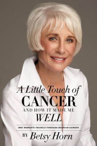 Title: A Little Touch of Cancer and How It Made Me Well, Author: Betsy Horn