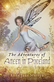 Title: The Adventures of Aneen in Pixieland, Author: Anne Jane Mostyn