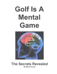 Title: Golf Is A Mental Game: The Secrets Revealed, Author: Mike Pavese