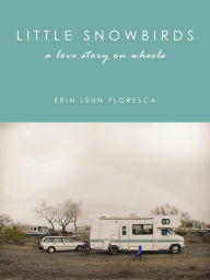 Title: Little Snowbirds: A Love Story on Wheels, Author: Erin Lehn Floresca