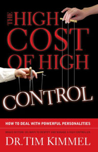 Title: The High Cost of High Control: How to Deal with Powerful Personalities, Author: Tim Kimmel