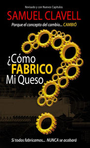 Title: Cómo fabrico mi queso?: Porque el concepto del cambio... CAMBIÓ, Author: Samuel Clavell