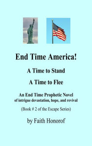 Title: End Time America!: A time to stand and a time to flee, Author: Faith Honorof