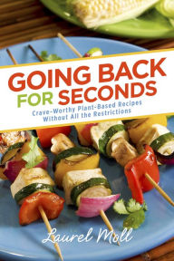 Title: Going Back for Seconds: Crave-Worthy Plant-Based Recipes Without All the Restrictions, Author: Laurel Moll