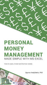 Title: Personal Money Management Made Simple with MS Excel: How to save, invest and borrow wisely, Author: Hadjidakis Spyros