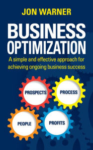 Title: Business Optimization: A Simple and Effective Approach for Acheiving Ongoing Business Success, Author: Jon Warner