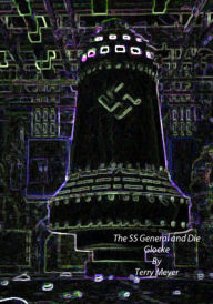 Title: The SS General and Die Glocke, Author: Terry Meyer