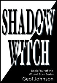 Title: Shadow Witch: Book Four of the Wizard Born Series, Author: Geof Johnson