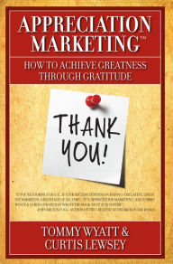 Title: Appreciation Marketing®: How to Achieve Greatness Through Gratitude, Author: Tommy Wyatt