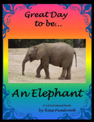 Title: Great Day To Be An Elephant: A Let's Pretend Book, Author: Rose Pembrook