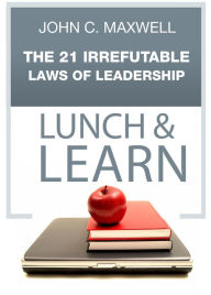 Title: The 21 Irrefutable Laws of Leadership Lunch & Learn, Author: John C. Maxwell