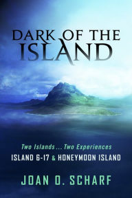 Title: Dark of the Island: Island 6-17 and Honeymoon Island, Author: Joan O. Scharf